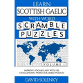 Learn Scottish Gaelic with Word Scramble Puzzles Volume 1: Learn Scottish Gaelic Language Vocabulary with 110 Challenging Bilingual Word Scramble Puzz