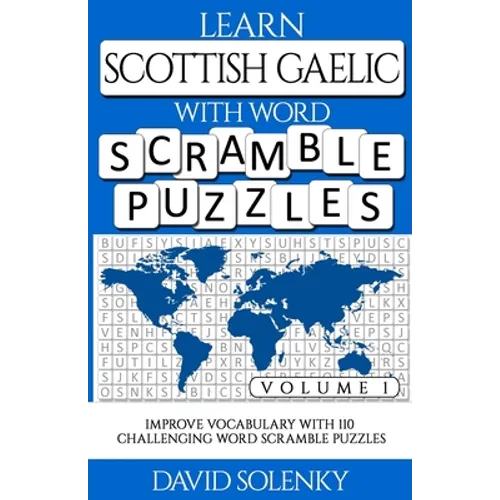 Learn Scottish Gaelic with Word Scramble Puzzles Volume 1: Learn Scottish Gaelic Language Vocabulary with 110 Challenging Bilingual Word Scramble Puzz
