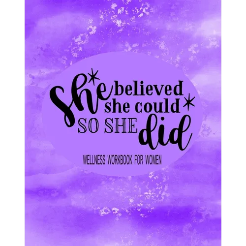 She Believed She Could So She Did: Wellness Workbook For Women: Weight Loss Diary Wellness Log Book for Women: New Year New You Personal Transformatio