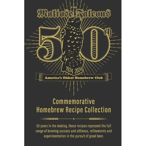 Maltose Falcons 50th Anniversary Recipe Book: Recipes from 50 Years of Homebrew Silliness