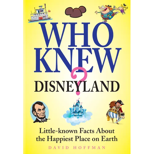 Who Knew? Disneyland: Little-Known Facts about the Happiest Place on Earth