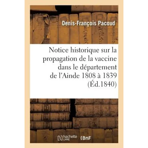 Notice Historique Sur La Propagation de la Vaccine Dans Le Département de l'Ain, de 1808 À 1839