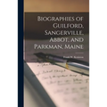 Biographies of Guilford, Sangerville, Abbot, and Parkman, Maine