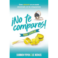 ¡No Te Compares! Para Chicas: Cómo Sobrevivir En Un Mundo Obsesionado Con Las Comparaciones (Comparison Girl for Teens: Thriving Beyond Measure in a W