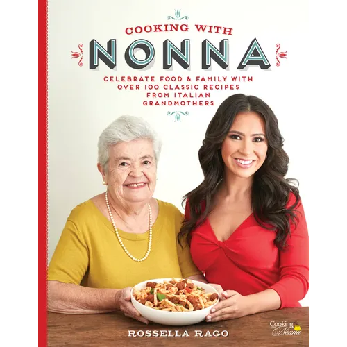Cooking with Nonna: Celebrate Food & Family with Over 100 Classic Recipes from Italian Grandmothers