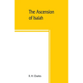 The Ascension of Isaiah: translated from the Ethiopic version, which, together with the new Greek fragment, the Latin versions and the Latin tr