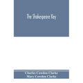 The Shakespeare key: unlocking the treasures of his style, elucidating the peculiarities of his construction, and displaying the beauties o
