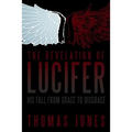 The Revelation of Lucifer: His Fall from Grace to Disgrace