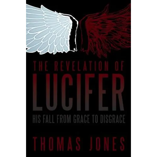 The Revelation of Lucifer: His Fall from Grace to Disgrace