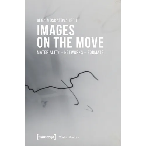 Images on the Move: Materiality - Networks - Formats
