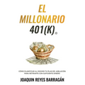 El Millonario 401k: Cómo Planificar al Máximo Tu Plan de Jubilación para Retirarte con Suficiente Dinero