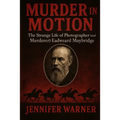 Murder in Motion: The Strange Life of Photographer (and Murderer) Eadweard Muybridge