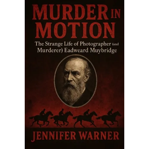 Murder in Motion: The Strange Life of Photographer (and Murderer) Eadweard Muybridge