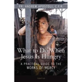 What to Do When Jesus Is Hungry: A Practical Guide to the Works of Mercy