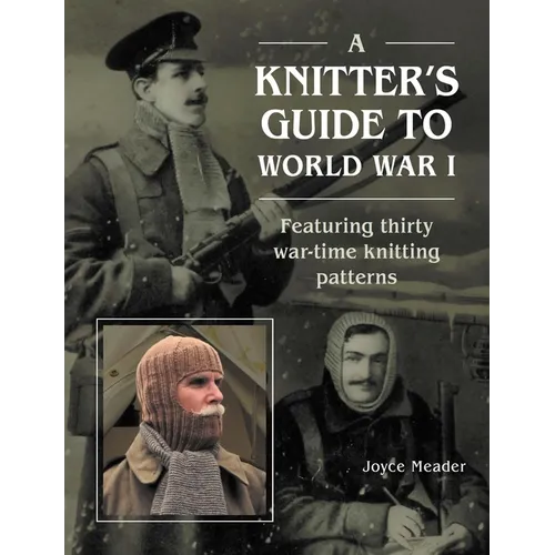 A Knitter's Guide to Wwi: Featuring Thirty War-Time Knitting Patterns