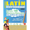 Aprender Latín Divirtiéndose! - Para Niños: Todas Las Edades - Estudia 100 Temáticas Esenciales Con Sopas de Letras - Vol.1