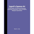 Legend In Japanese Art; A Description Of Historical Episodes, Legendary Characters, Folk-Lore Myths, Religious Symbolism