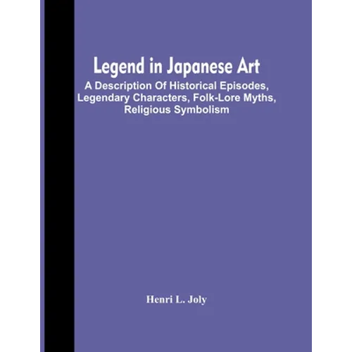 Legend In Japanese Art; A Description Of Historical Episodes, Legendary Characters, Folk-Lore Myths, Religious Symbolism
