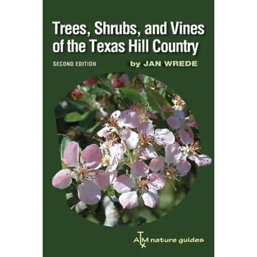Trees, Shrubs, and Vines of the Texas Hill Country: A Field Guide, Second Edition Volume 39