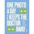 One Photo a Day Keeps the Doctor Away: Inspiring Ways to Slow Down and Look Around