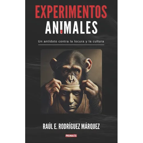 Experimentos Animales: Un antídoto contra la locura y la cultura