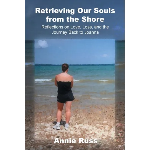 Retrieving Our Souls from the Shore: Reflections on Love, Loss, and the Journey Back to Joanna