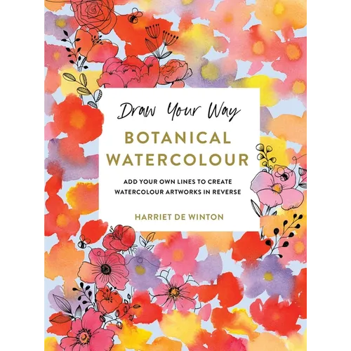 Draw Your Way: Botanical Watercolour: Add Your Own Lines to Create Watercolour Artworks in Reverse