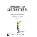 Unapologetically Supernatural: Real-World Empowerment for Out of This World Miracles