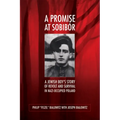 A Promise at Sobibór: A Jewish Boy's Story of Revolt and Survival in Nazi-Occupied Poland