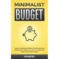Minimalist Budget: How to Use Smart Money System and Live Minimalist Lifestyle. How to Turn Bad Credit into Good Credit