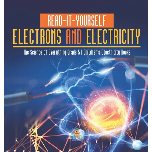 Read-It-Yourself Electrons and Electricity The Science of Everything Grade 5 Children's Electricity Books - Hardcover