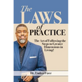 The Laws of Practice; The Art of Following the Steps to Greater Dimensions in Living