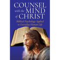 Counsel with the Mind of Christ: Biblical Psychology Applied to Everyday Human Life