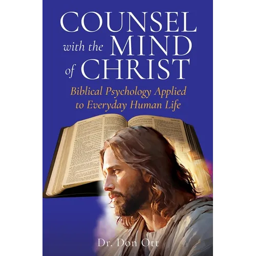 Counsel with the Mind of Christ: Biblical Psychology Applied to Everyday Human Life