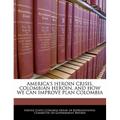 America's Heroin Crisis, Colombian Heroin, and How We Can Improve Plan Colombia