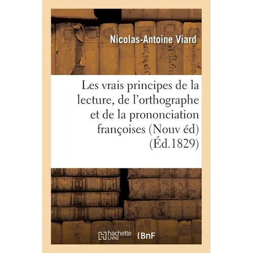 Les vrais principes de la lecture, de l'orthographe et de la prononciation françoises . Nouvelle: édition, corrigée et augmentée d'une instruction sur