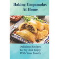 Baking Empanadas At Home: Delicious Recipes To Try And Enjoy With Your Family: Fried Empanada Recipe