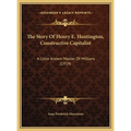 The Story Of Henry E. Huntington, Constructive Capitalist: A Little Known Master Of Millions (1914)