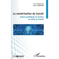 La numérisation du travail: Enjeux juridiques et sociaux en santé au travail