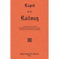 Raped on the Railway A True Story of a Lady who was First Ravished and then Chastised on the Scotch Express