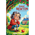 Isaac Newton Book for Curious Kids: The Brilliant Mind Who Turned a Falling Apple Into the Laws of the Universe