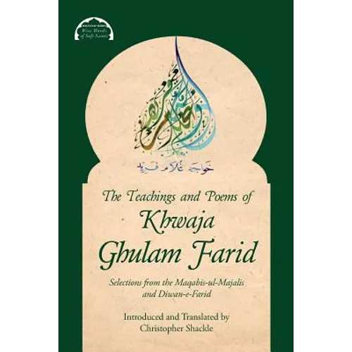 The Teachings and Poems of Khwaja Ghulam Farid: Selections from the Maqabis-ul-Majalis and Diwan-e-Farid
