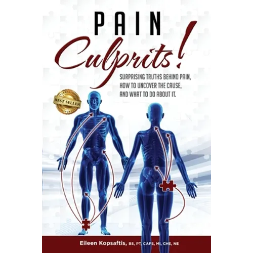 Pain Culprits!: Surprising Truths Behind Pain, How to Uncover the Cause, and What to Do about It
