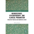 Neuroscience, Psychotherapy and Clinical Pragmatism: Reflective Practice and Therapeutic Action