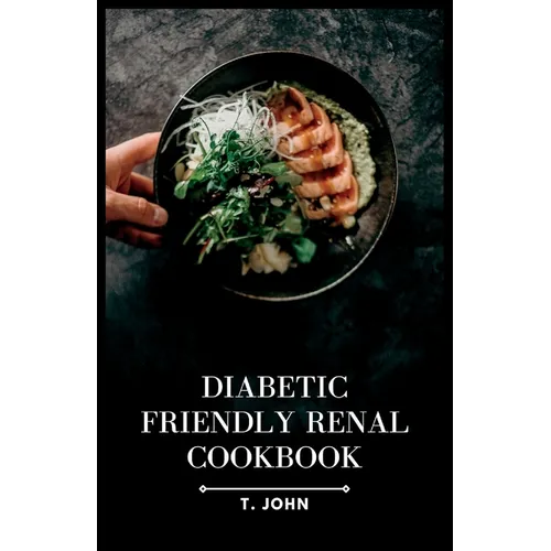 Diabetic-Friendly Renal Cookbook: A Nourishing Guide for Diabetics with Renal Health in Mind