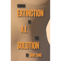 Human Extinction by A.I. The Solution