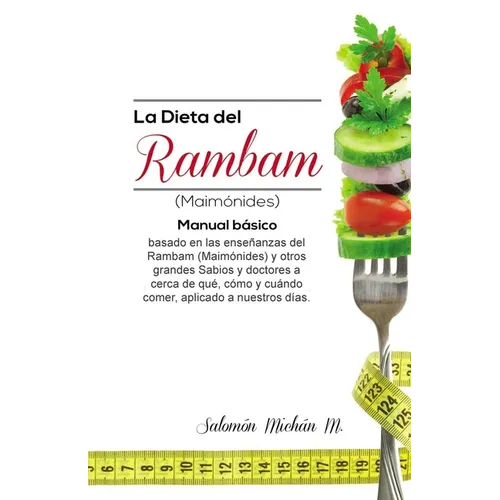 La dieta del Rambam (Maimónides): Manual básico basado en las enseñanzas de Maimónidesy otros Sabios y doctores acerca de qué, cómo y cuándo comer, ap