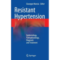 Resistant Hypertension: Epidemiology, Pathophysiology, Diagnosis and Treatment