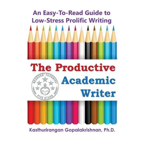 The Productive Academic Writer: An Easy-To-Read Guide to Low-Stress Prolific Writing