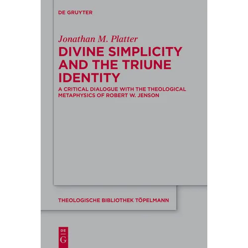 Divine Simplicity and the Triune Identity: A Critical Dialogue with the Theological Metaphysics of Robert W. Jenson
